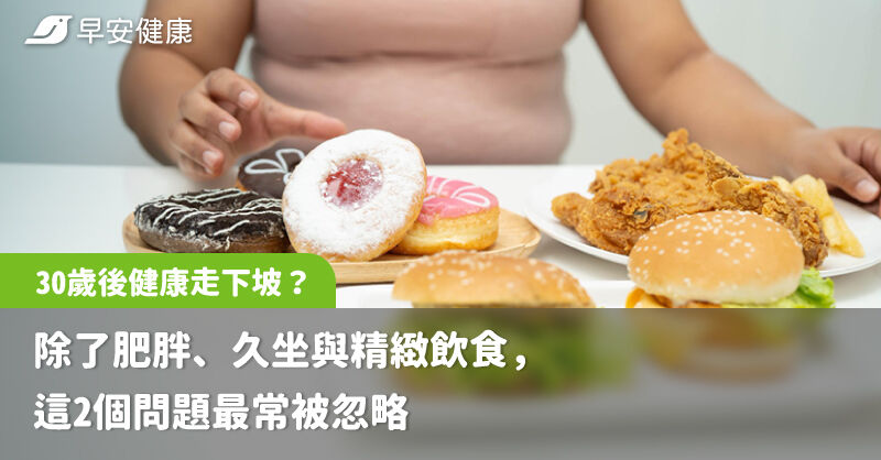 30歲後健康走下坡？除了肥胖、久坐與精緻飲食，這2個問題最常被忽略