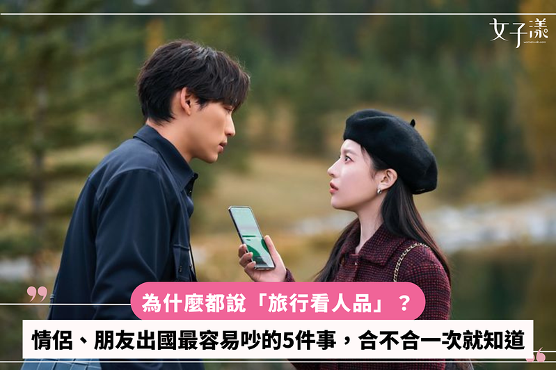 為什麼都說「旅行看人品」？情侶、朋友出國最容易吵的5件事，合不合一次就知道