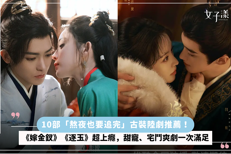 10部「熬夜也要追完」古裝陸劇推薦！《嫁金釵》《逐玉》超上癮，甜寵、宅鬥爽劇一次滿足