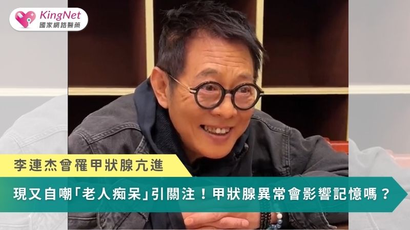 李連杰曾罹甲狀腺亢進 現又自嘲「老人痴呆」！甲狀腺異常會影響記憶？