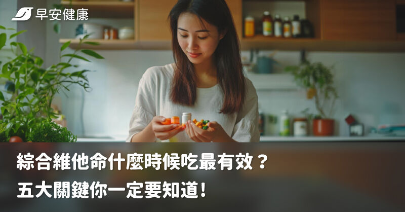 綜合維他命什麼時候吃最有效？五大關鍵你一定要知道！