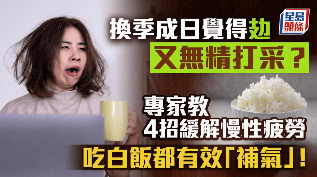 換季成日覺得攰又無精打采？專家教4招緩解慢性疲勞 吃白飯都有效「補氣」！ - Sing Tao Daily 星島日報加拿大