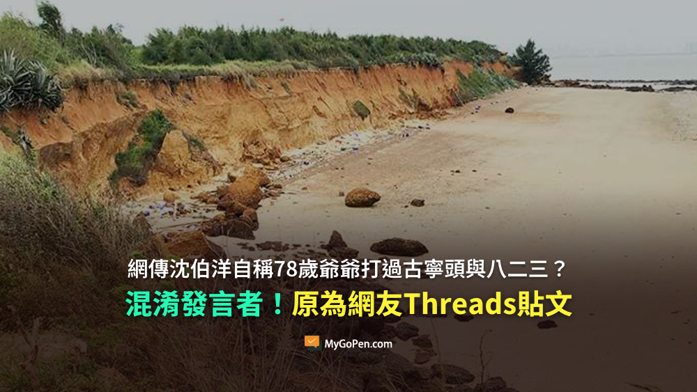 【誤導】網傳沈伯洋自稱78歲爺爺打過古寧頭與八二三？混淆發言者！原為網友Threads貼文