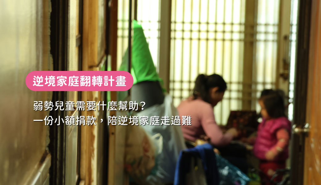 【逆境家庭翻轉計畫】弱勢兒童需要什麼幫助？一份小額捐款，陪逆境家庭走過難關
