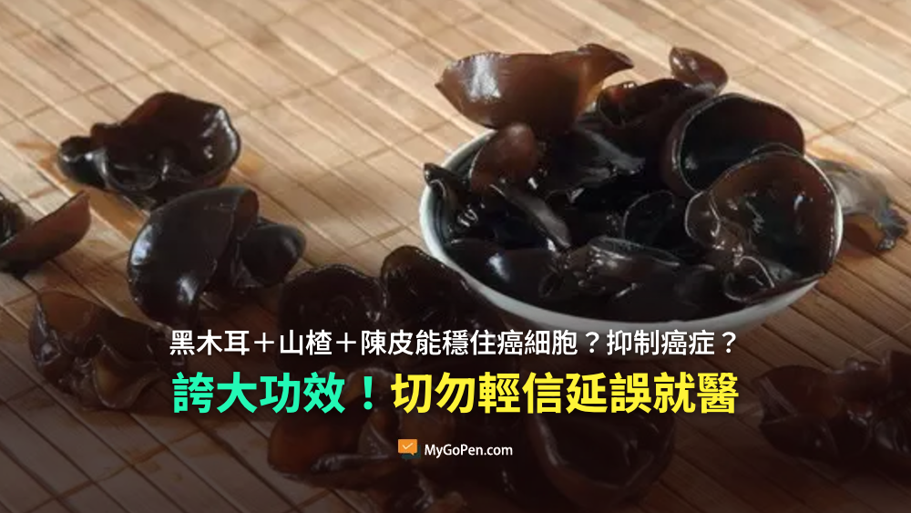 【錯誤】傳黑木耳＋山楂＋陳皮能穩住癌細胞？抑制癌症？誇大功效！切勿輕信延誤就醫